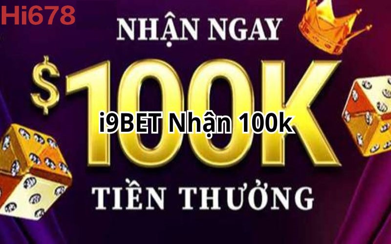 Khuyến mãi i9bet 100k – Thưởng thức cùng nhà cái uy tín